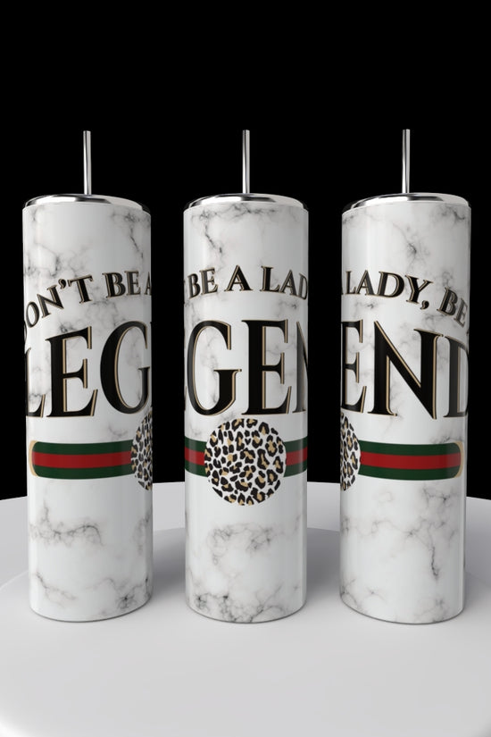 Don’t Be a Lady Be a LEGEND Gucci 20oz Skinny Tumbler