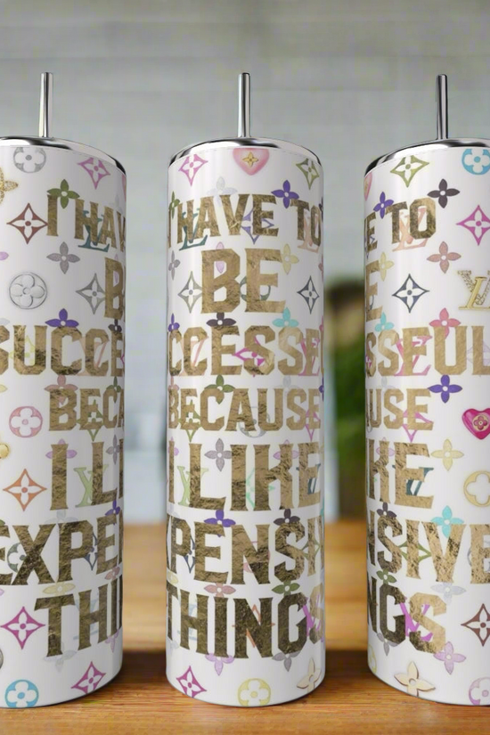 I have To Be Successful Because I Like Expensive Things 20oz Tumbler
