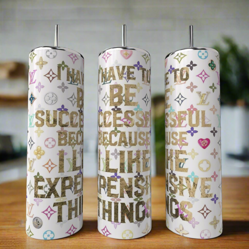 I have To Be Successful Because I Like Expensive Things 20oz Tumbler