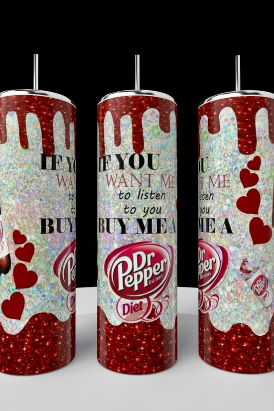 Set of three 20oz stainless steel tumblers from Kreative Kreationz’s “If You Want Me To Listen | Dr Pepper Series” featuring glittery red and white, dripping designs, red hearts, Diet Dr Pepper logos, and the quote: “If you want me to listen to you, buy me a Diet Dr Pepper.”.