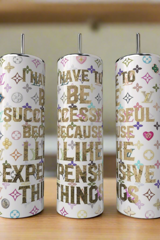 I have To Be Successful Because I Like Expensive Things 20oz Tumbler