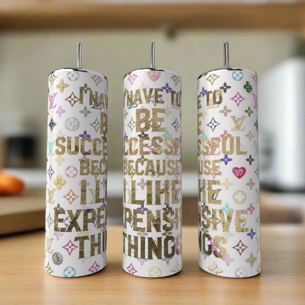I have To Be Successful Because I Like Expensive Things 20oz Tumbler
