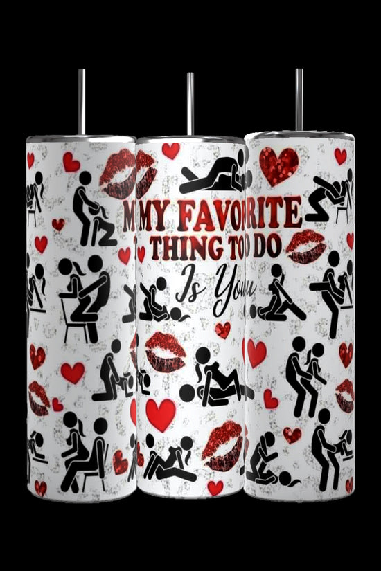 Your My Favorite Thing To Do 20oz Skinny Tumbler
