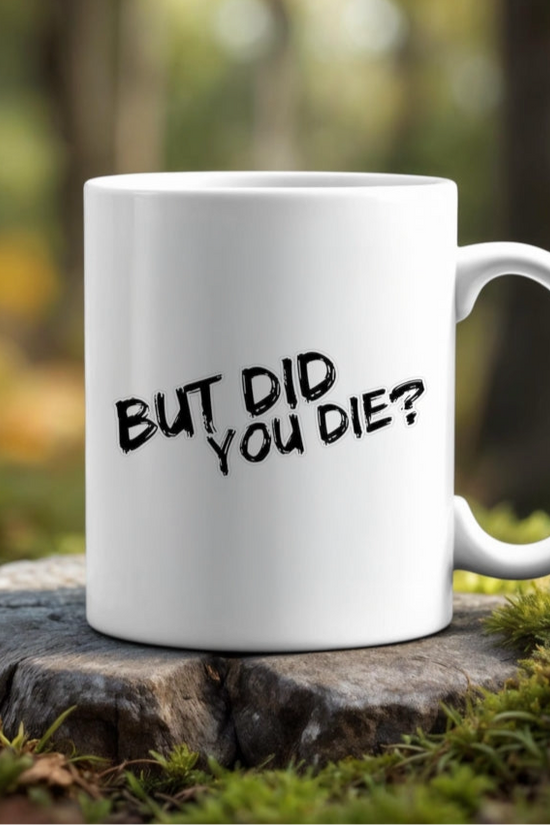 But Did You Die Ceramic Mug