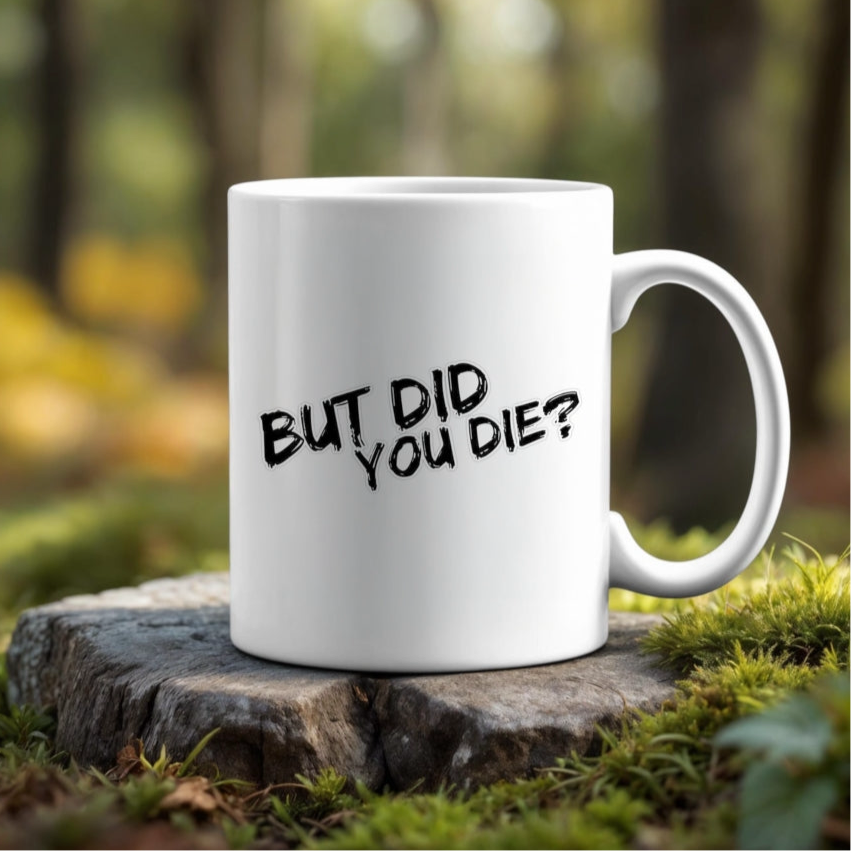 But Did You Die Ceramic Mug