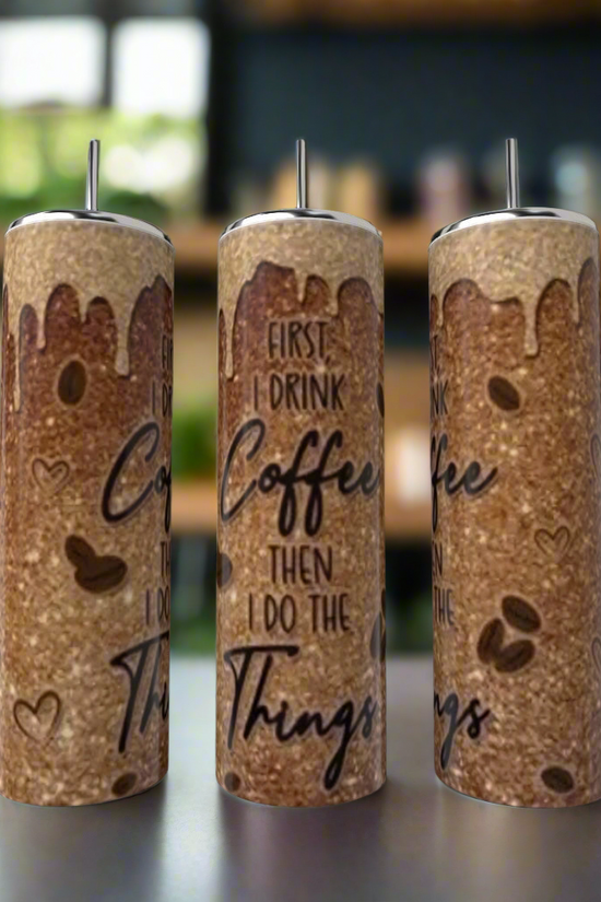 First I drink coffee then I do the things 20oz Tumbler