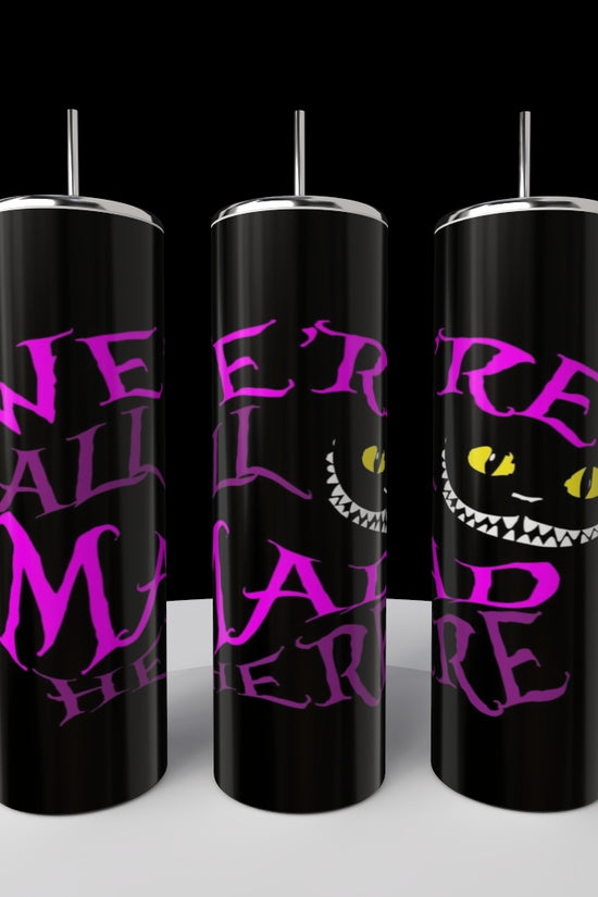 We Are All A Little Mad Here 20oz Tumbler