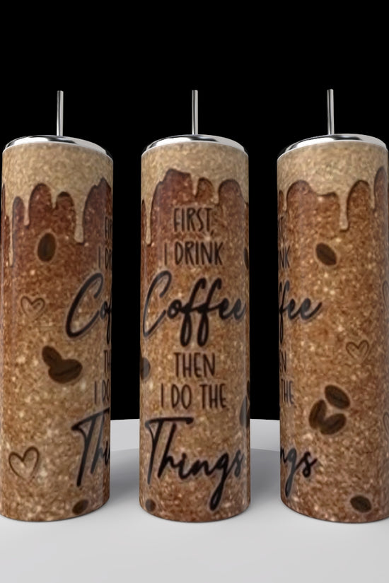 First I drink coffee then I do the things 20oz Tumbler