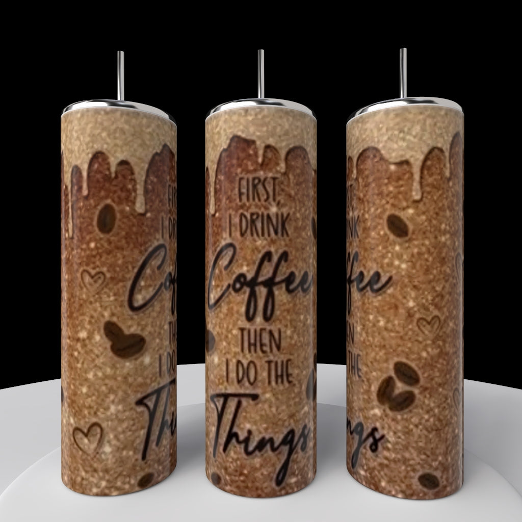 First I drink coffee then I do the things 20oz Tumbler
