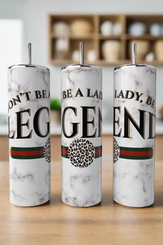 Don’t Be a Lady Be a LEGEND Gucci 20oz Skinny Tumbler