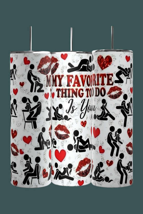 Your My Favorite Thing To Do 20oz Skinny Tumbler