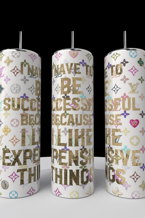 I have To Be Successful Because I Like Expensive Things 20oz Tumbler