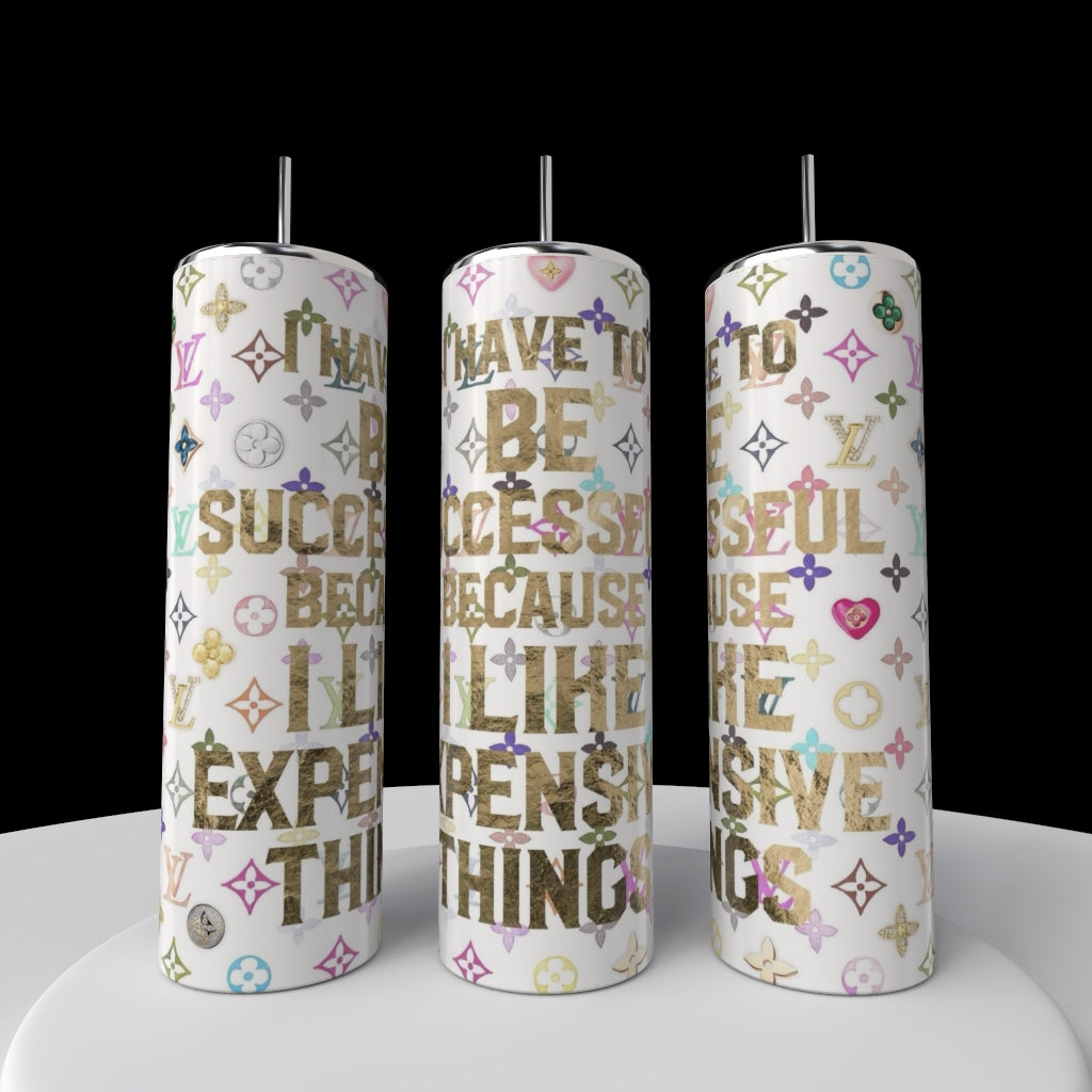 I have To Be Successful Because I Like Expensive Things 20oz Tumbler