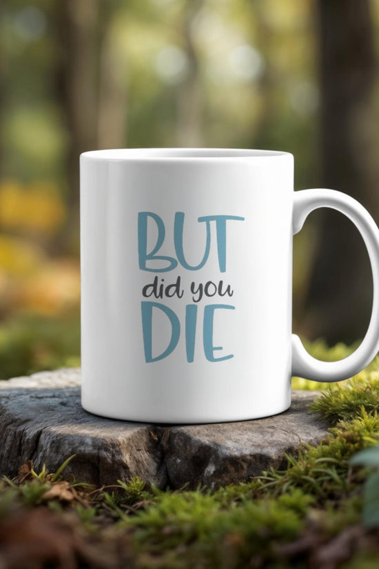 The But Did You Die Point Mug by Kreative Kreationz features 