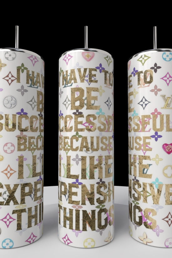 I have To Be Successful Because I Like Expensive Things 20oz Tumbler