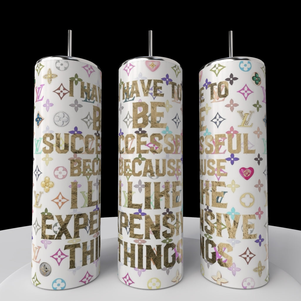 I have To Be Successful Because I Like Expensive Things 20oz Tumbler